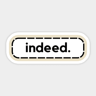 Indeed- a word shirt for smart people who say smart people things Sticker